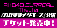 AKB48 SURREAL Theater「わがままメタバース公演」